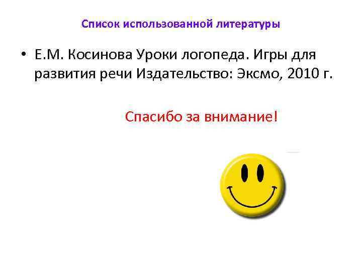 Список использованной литературы • Е. М. Косинова Уроки логопеда. Игры для развития речи Издательство: