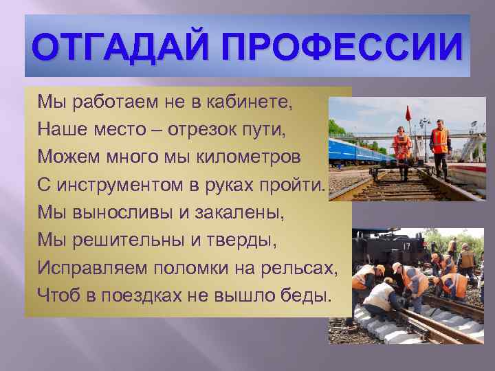 ОТГАДАЙ ПРОФЕССИИ Мы работаем не в кабинете, Наше место – отрезок пути, Можем много