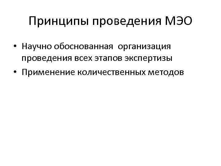 Принципы проведения МЭО • Научно обоснованная организация проведения всех этапов экспертизы • Применение количественных