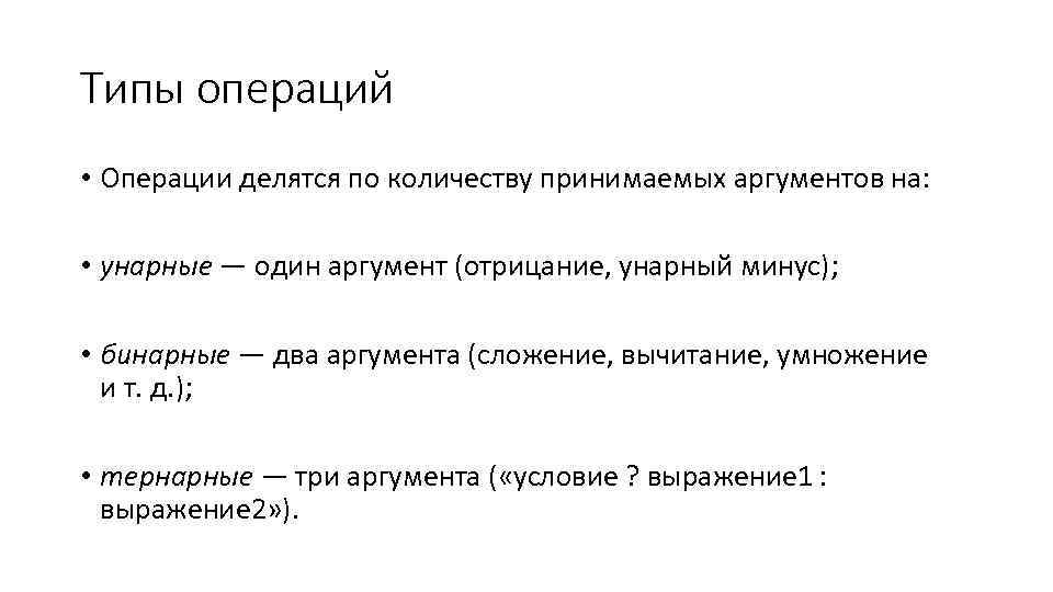 Типы операций • Операции делятся по количеству принимаемых аргументов на: • унарные — один