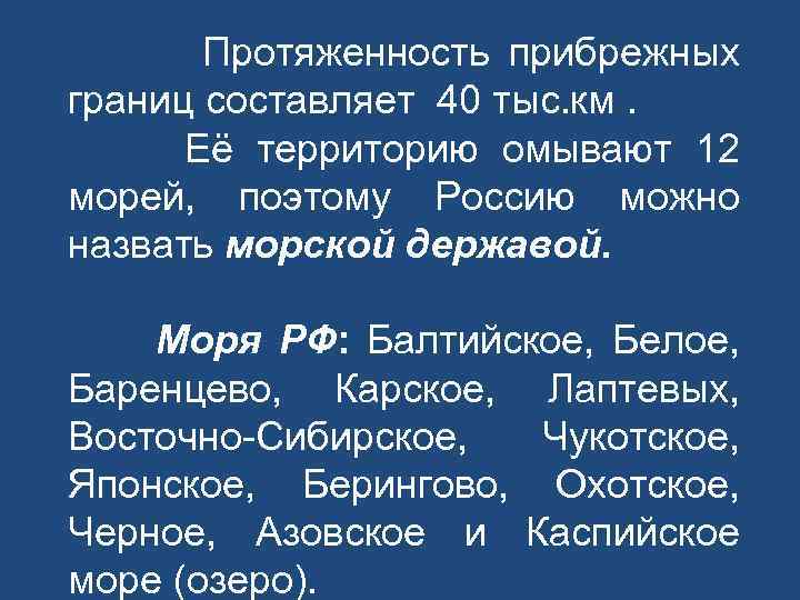 Протяженность прибрежных границ составляет 40 тыс. км. Её территорию омывают 12 морей, поэтому Россию