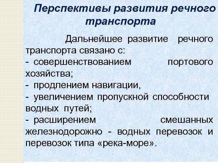 Перспективы развития речного транспорта Дальнейшее развитие речного транспорта связано с: совершенствованием портового хозяйства; продлением