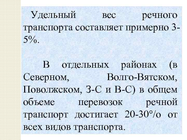 Удельный вес речного транспорта составляет примерно 35%. В отдельных районах (в Северном, Волго-Вятском, Поволжском,