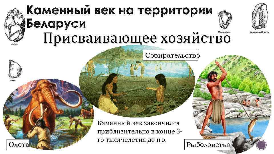 Присваивающее хозяйство Собирательство Охота Каменный век закончился приблизительно в конце 3 го тысячелетия до