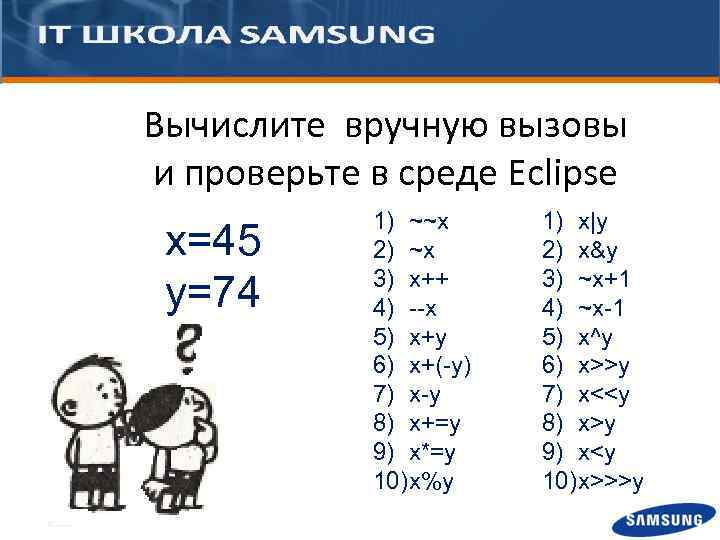 Вычислите вручную вызовы и проверьте в среде Eclipse x=45 y=74 1) ~~x 2) ~x