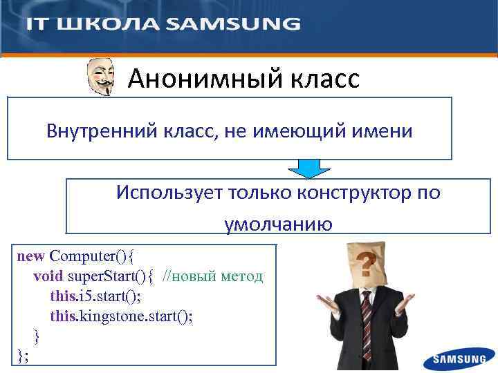 Анонимный класс Внутренний класс, не имеющий имени Использует только конструктор по умолчанию new Computer(){