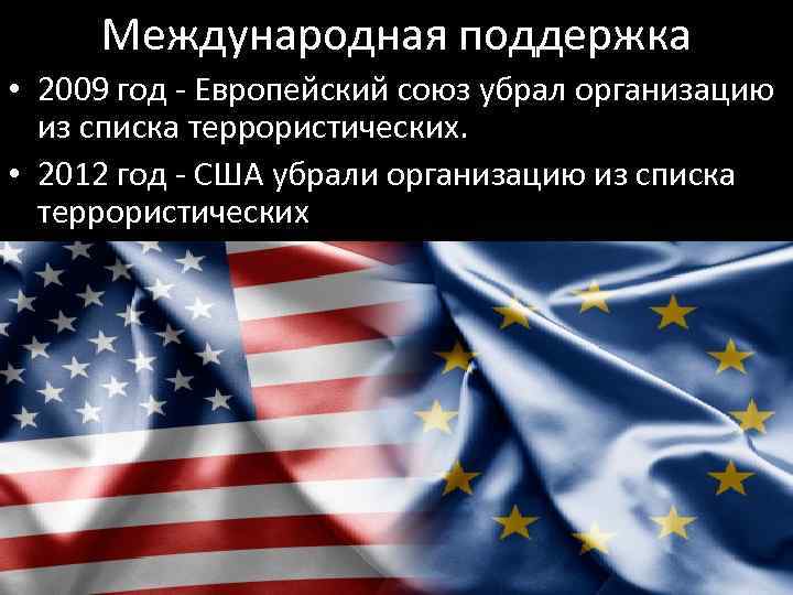 Международная поддержка • 2009 год - Европейский союз убрал организацию из списка террористических. •