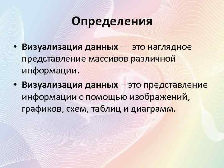 Определения • Визуализация данных — это наглядное представление массивов различной информации. • Визуализация данных