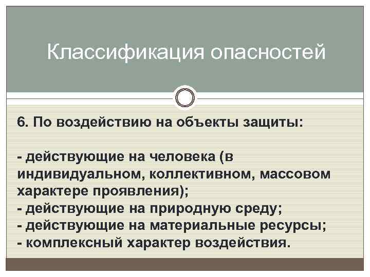 Классификация опасностей 6. По воздействию на объекты защиты: - действующие на человека (в индивидуальном,