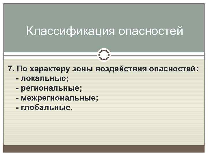 Классификация опасностей 7. По характеру зоны воздействия опасностей: - локальные; - региональные; - межрегиональные;