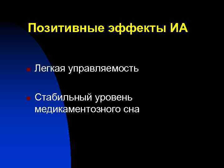 Позитивные эффекты ИА n n Легкая управляемость Стабильный уровень медикаментозного сна 