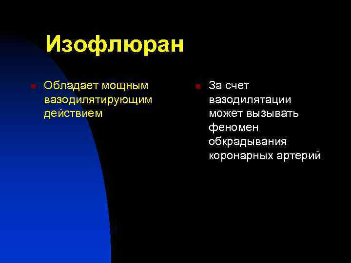 Изофлюран n Обладает мощным вазодилятирующим действием n За счет вазодилятации может вызывать феномен обкрадывания