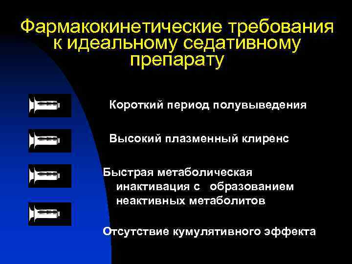 Фармакокинетические требования к идеальному седативному препарату Короткий период полувыведения Высокий плазменный клиренс Быстрая метаболическая