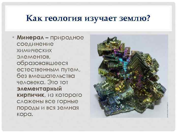 Как геология изучает землю? • Минерал – природное соединение химических элементов, образовавшееся естественным путем,