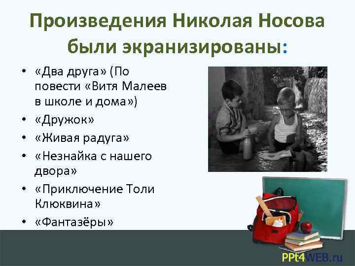 Произведения Николая Носова были экранизированы: • «Два друга» (По повести «Витя Малеев в школе