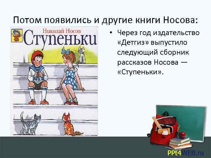 Потом появились и другие книги Носова: • Через год издательство «Детгиз» выпустило следующий сборник