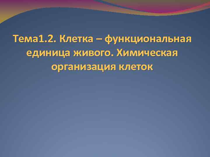 Тема 1. 2. Клетка – функциональная единица живого. Химическая организация клеток 