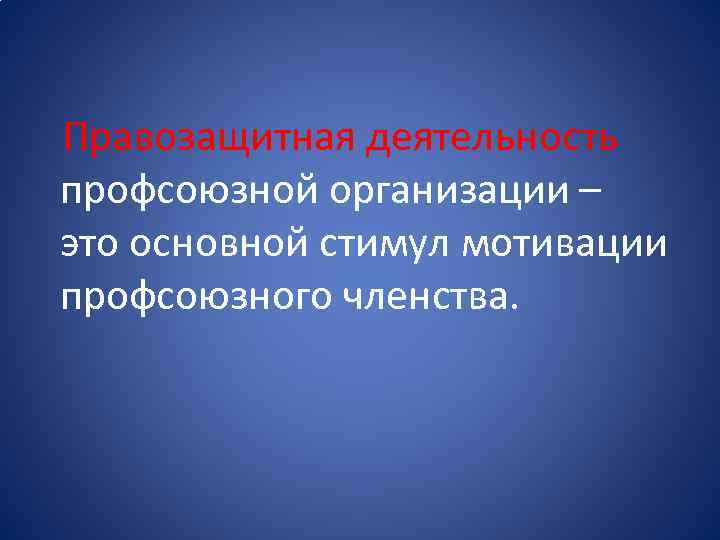  Правозащитная деятельность профсоюзной организации – это основной стимул мотивации профсоюзного членства. 