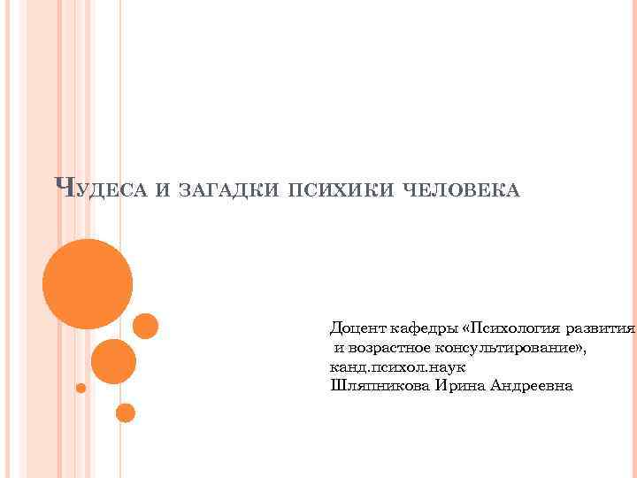 ЧУДЕСА И ЗАГАДКИ ПСИХИКИ ЧЕЛОВЕКА Доцент кафедры «Психология развития и возрастное консультирование» , канд.