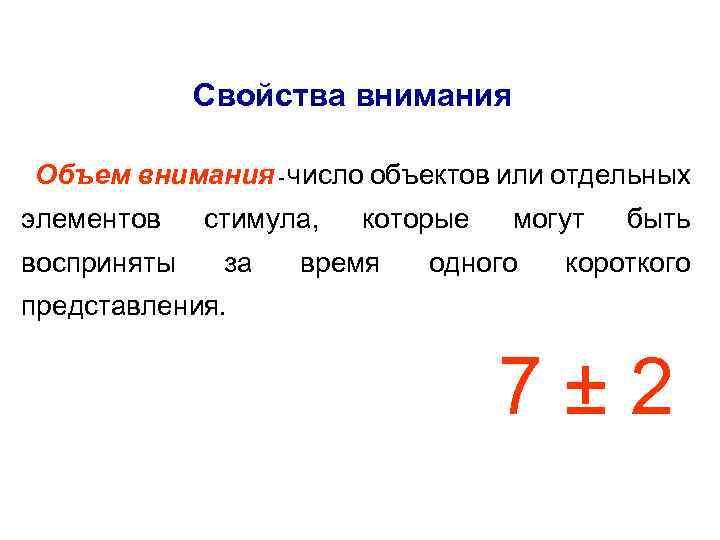 Свойства внимания Объем внимания - число объектов или отдельных элементов восприняты стимула, за которые