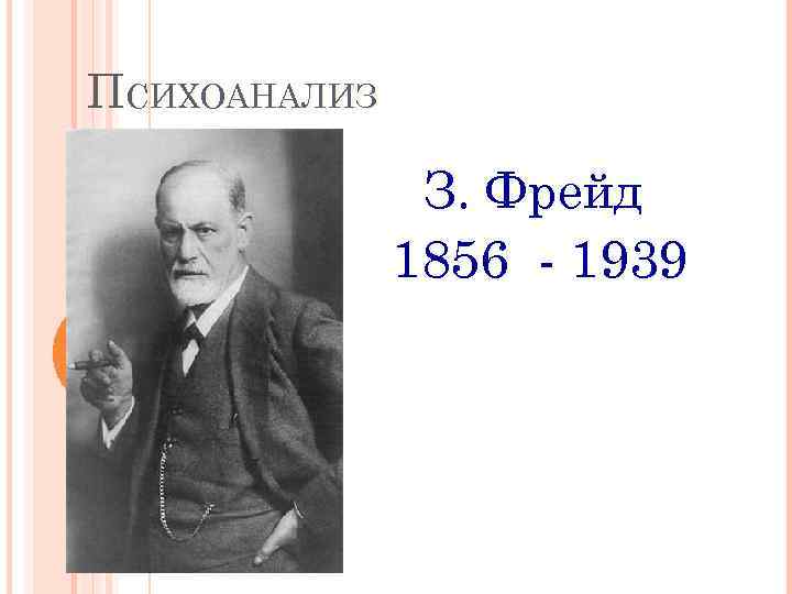 ПСИХОАНАЛИЗ З. Фрейд 1856 - 1939 