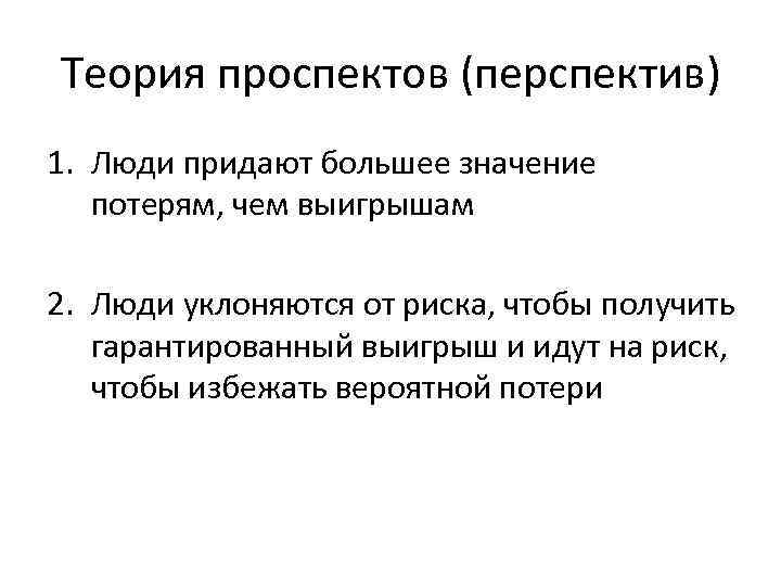 Теория проспектов (перспектив) 1. Люди придают большее значение потерям, чем выигрышам 2. Люди уклоняются