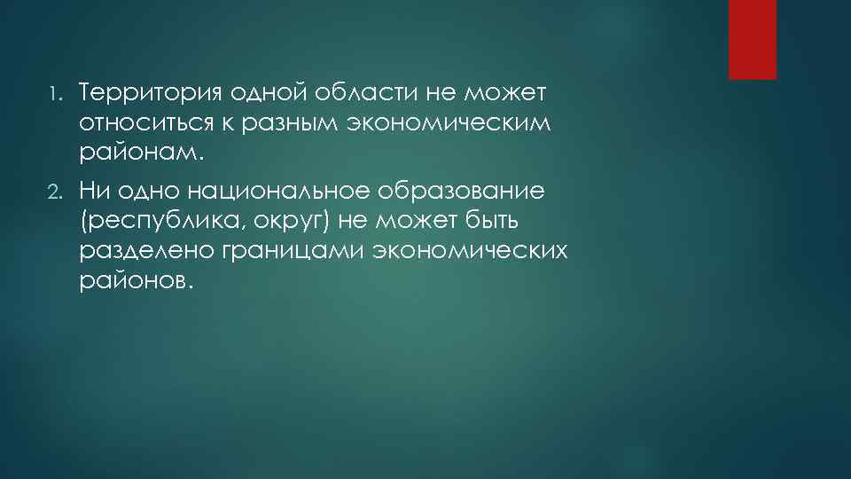 1. Территория одной области не может относиться к разным экономическим районам. 2. Ни одно