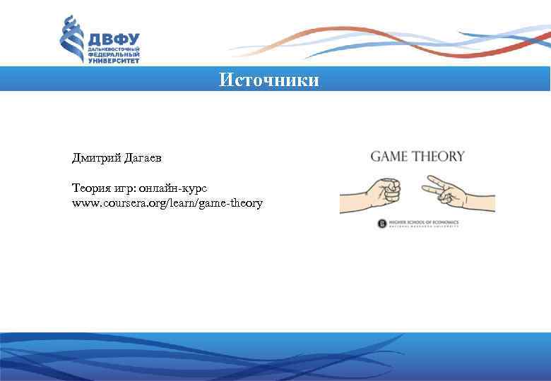 Источники Дмитрий Дагаев Теория игр: онлайн курс www. coursera. org/learn/game theory 