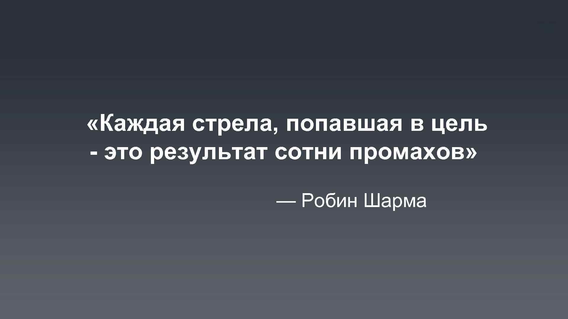 2 «Каждая стрела, попавшая в цель - это результат сотни промахов» — Робин Шарма