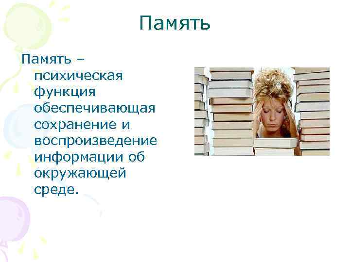 Память – психическая функция обеспечивающая сохранение и воспроизведение информации об окружающей среде. 