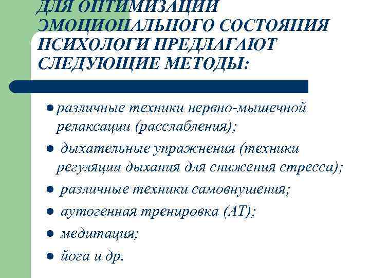 ДЛЯ ОПТИМИЗАЦИИ ЭМОЦИОНАЛЬНОГО СОСТОЯНИЯ ПСИХОЛОГИ ПРЕДЛАГАЮТ СЛЕДУЮЩИЕ МЕТОДЫ: l различные техники нервно-мышечной релаксации (расслабления);