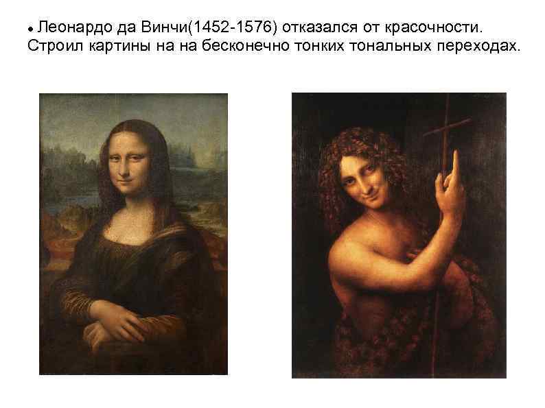 Леонардо да Винчи(1452 -1576) отказался от красочности. Строил картины на на бесконечно тонких тональных