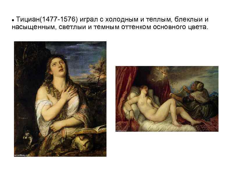 Тициан(1477 -1576) играл с холодным и теплым, блеклыи и насыщенным, светлыи и темным оттенком