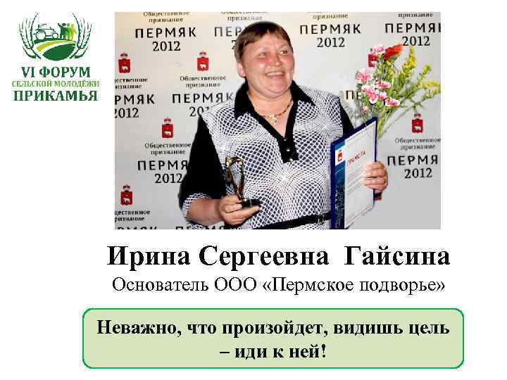 Ирина Сергеевна Гайсина Основатель ООО «Пермское подворье» Неважно, что произойдет, видишь цель – иди