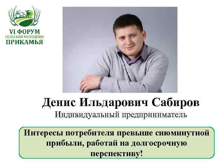 Денис Ильдарович Сабиров Индивидуальный предприниматель Интересы потребителя превыше сиюминутной прибыли, работай на долгосрочную перспективу!