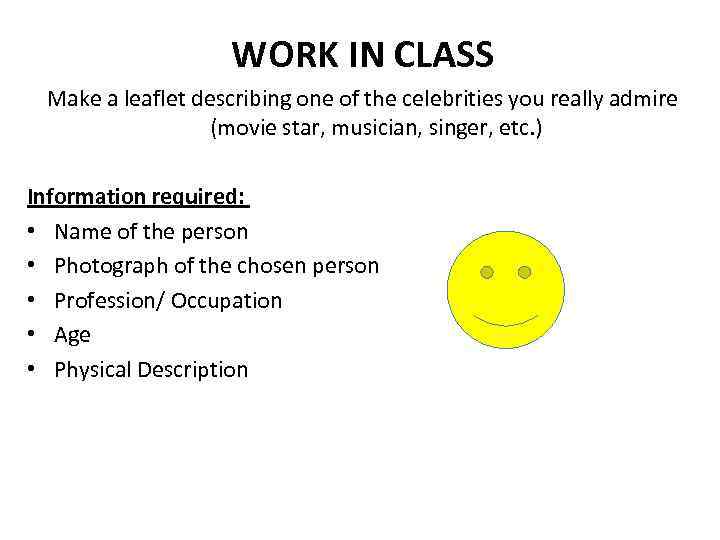 WORK IN CLASS Make a leaflet describing one of the celebrities you really admire