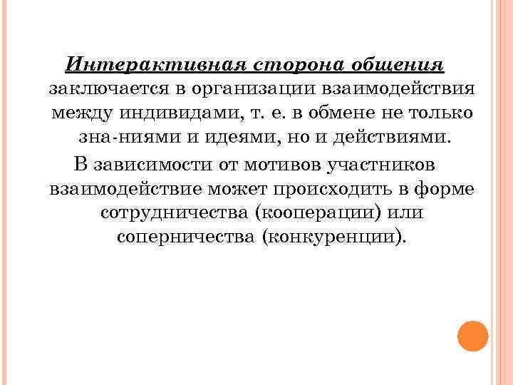 Интерактивная сторона общения ИНТЕРАКТИВНАЯ СТОРОНА ОБЩЕНИЯ заключается в организации взаимодействия между индивидами, т. е.