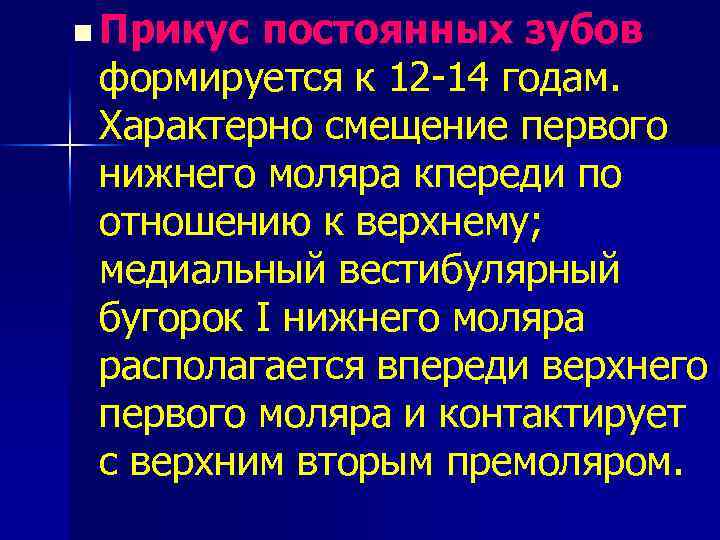 n Прикус постоянных зубов формируется к 12 -14 годам. Характерно смещение первого нижнего моляра