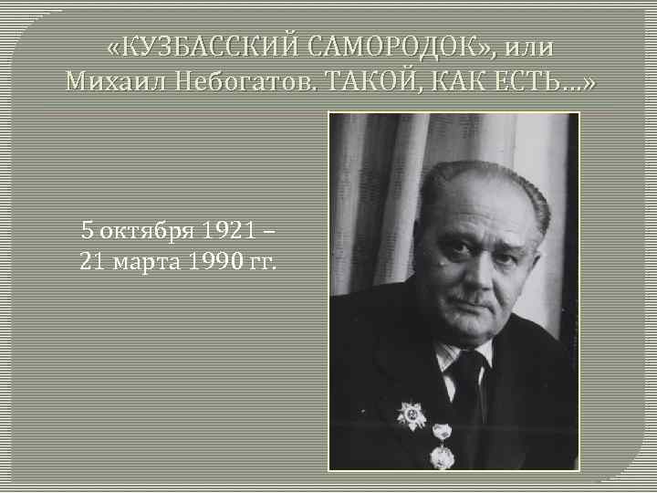  «КУЗБАССКИЙ САМОРОДОК» , или Михаил Небогатов. ТАКОЙ, КАК ЕСТЬ…» 5 октября 1921 –