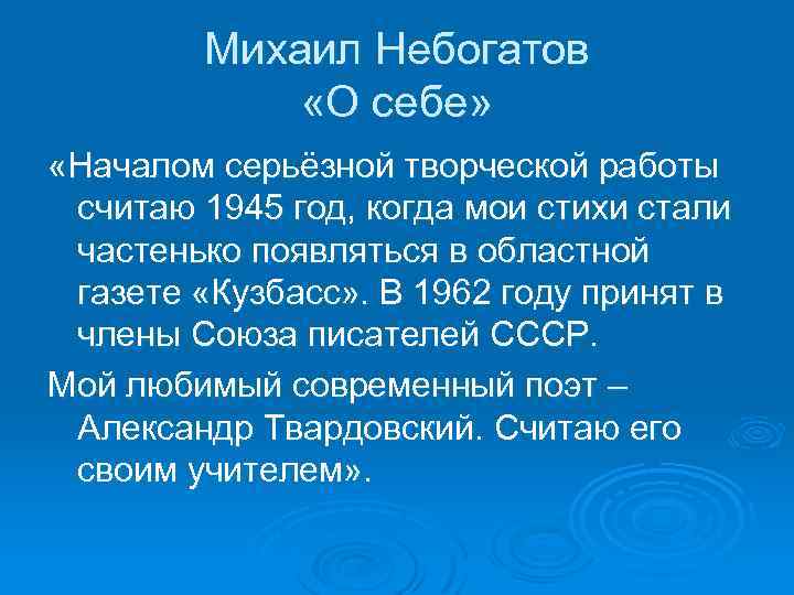 Михаил Небогатов «О себе» «Началом серьёзной творческой работы считаю 1945 год, когда мои стихи