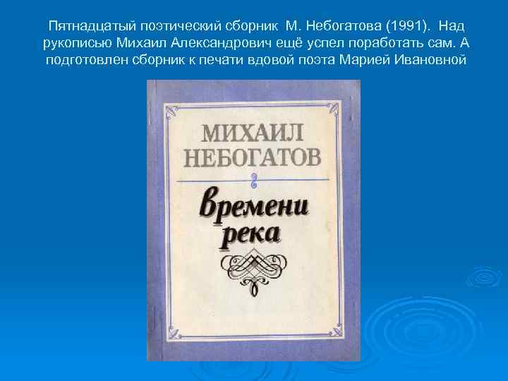 Пятнадцатый поэтический сборник М. Небогатова (1991). Над рукописью Михаил Александрович ещё успел поработать сам.