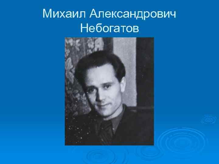 Михаил Александрович Небогатов 