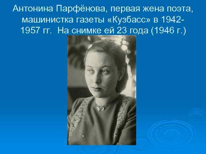Антонина Парфёнова, первая жена поэта, машинистка газеты «Кузбасс» в 19421957 гг. На снимке ей