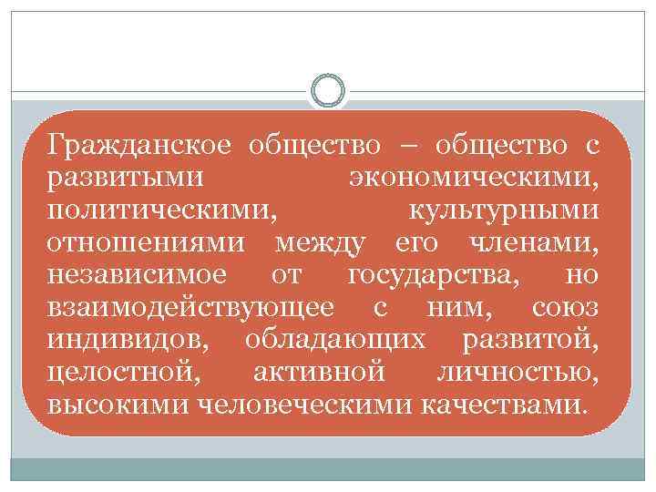 Гражданское общество – общество с развитыми экономическими, политическими, культурными отношениями между его членами, независимое