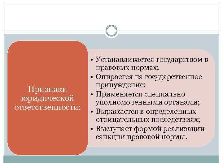 Признаки юридической ответственности: • Устанавливается государством в правовых нормах; • Опирается на государственное принуждение;