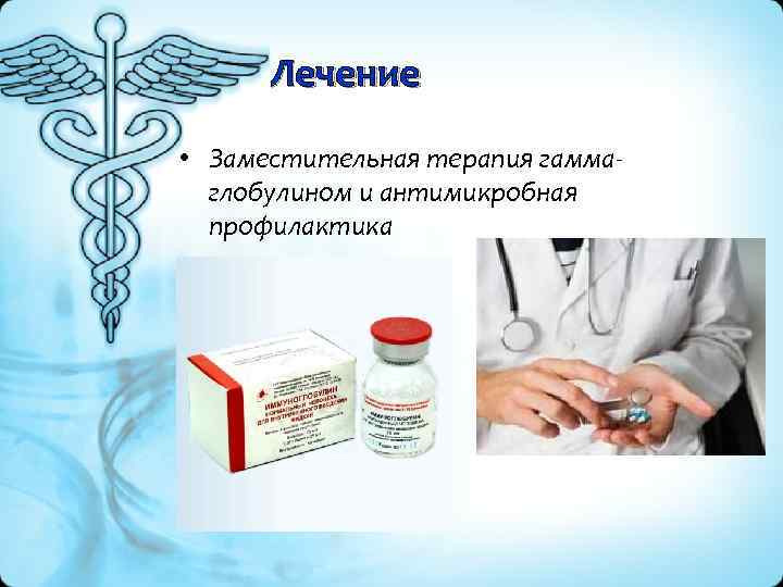 Лечение • Заместительная терапия гамма глобулином и антимикробная профилактика 