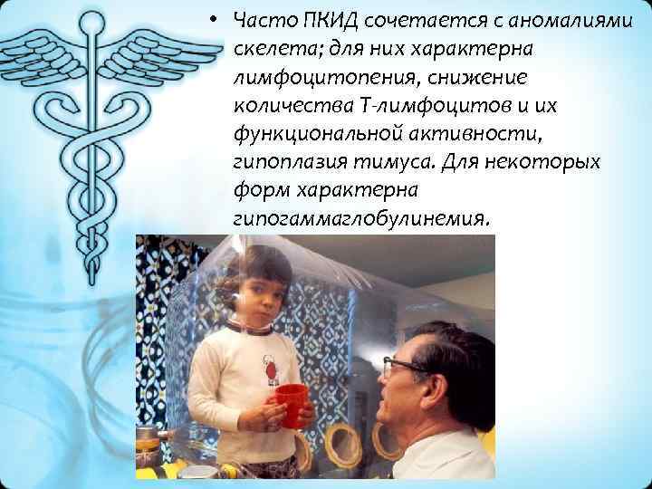  • Часто ПКИД сочетается с аномалиями скелета; для них характерна лимфоцитопения, снижение количества