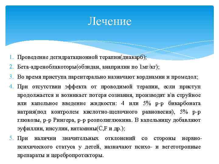 Лечение 1. Проведение дегидратационной терапии(диакарб); 2. Бета-адреноблакоторы(обзидан, анаприлин по 1 мг/кг); 3. Во время