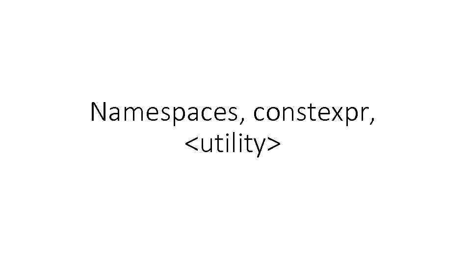 Namespaces, constexpr, <utility> 