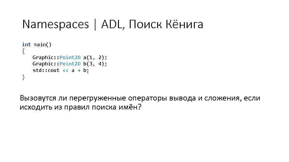 Namespaces | ADL, Поиск Кёнига int main() { Graphic: : Point 2 D a(1,